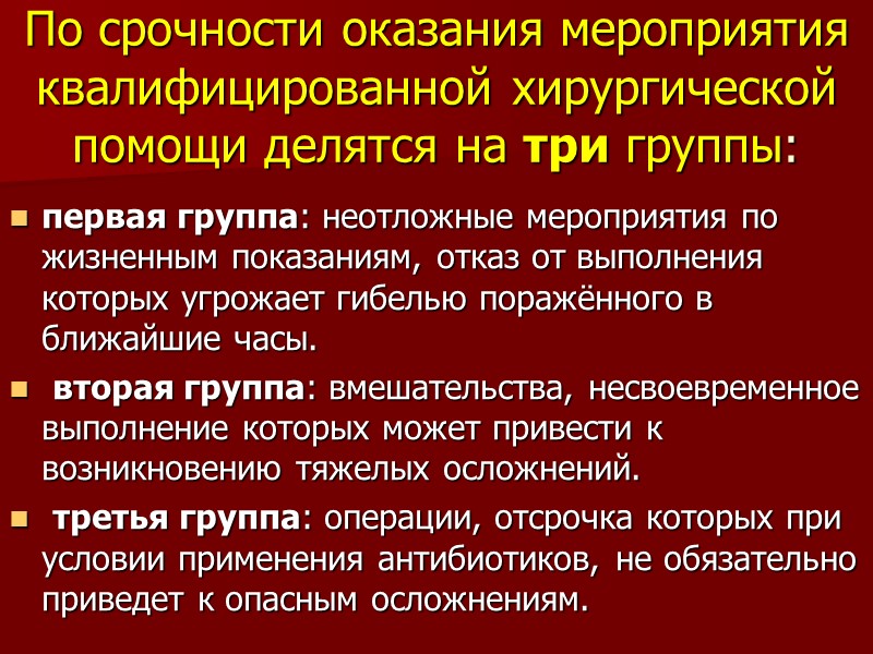 По срочности оказания мероприятия квалифицированной хирургической помощи делятся на три группы: первая группа: неотложные
